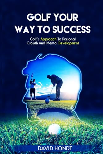 Golf Your Way to Success: Golf's Approach to Personal Growth and Mental Development