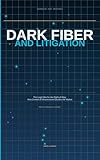 Dark Fiber and Litigation : The Legal War for the Right-of-Way: How Control of Infrastructure Decides the Market