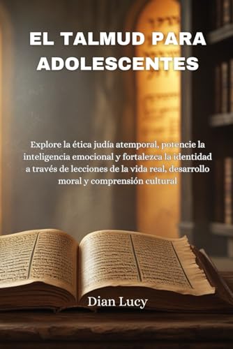 EL TALMUD PARA ADOLESCENTES: Explore la etica judia atemporal, potencie la inteligencia emocional y fortalezca la identidad a tr