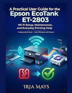 THE ULTIMATE EPSON ECOTANK ET-2803 MASTERY GUIDE: THE COMPLETE 2026 MANUAL FOR STRESS-FREE WI-FI SETUP, PRO SUBLIMATION SECRETS, AND QUICK TROUBLESHOOTING ... WITHOUT CALLING SUPPORT (English Edition)