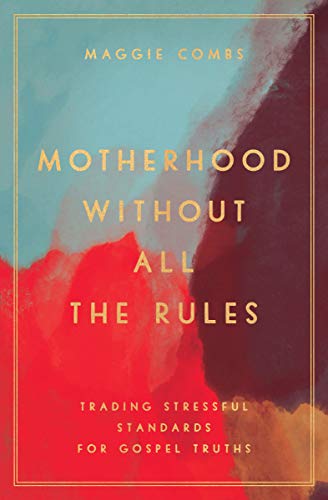 Image of Motherhood Without All the Rules: Trading Stressful Standards for Gospel Truths