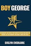  BOY GEORGE: The Biography and Untold Story Behind The Speculation About His Personal Life, Relationships, Challenges, Career and Legacy