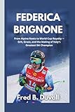 Federica Brignone: From Alpine Roots to World Cup Royalty — Grit, Grace, and the Making of Italy’s Greatest Ski Champion