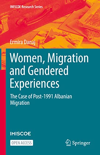 Women, Migration and Gendered Experiences: The Case of Post-1991 Albanian Migration (IMISCOE Research Series)