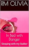In Bed with Danger: Sleeping with my Stalker