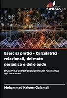 Esercizi pratici - Calcolatrici relazionali, del moto periodico e delle onde 6208707005 Book Cover