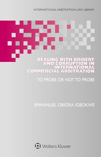 Dealing with Bribery and Corruption in International Commercial Arbitration: To Probe or Not to Probe (International Arbitration Law Library) (English Edition)
