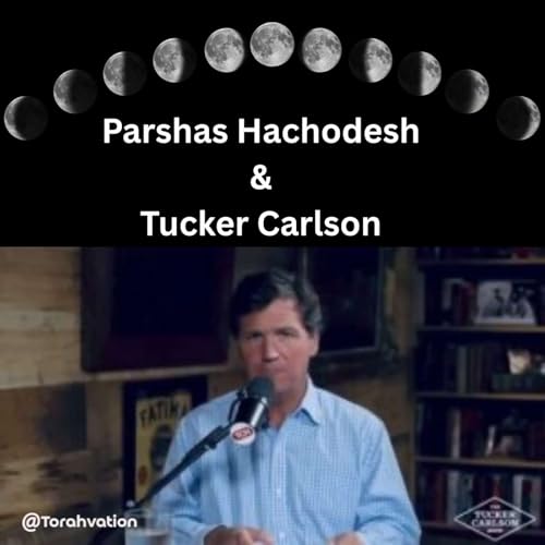 Parshas Hachodesh & Tucker Carlson