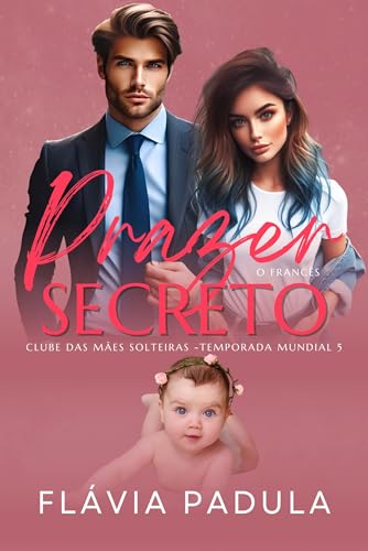 Prazer Secreto: O Francês (O CLUBE DAS MÃES SOLTEIRAS - TEMPORADA MUNDIAL Livro 5)