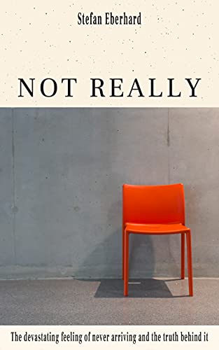Not Really: The devastating feeling of never arriving and the truth behind it