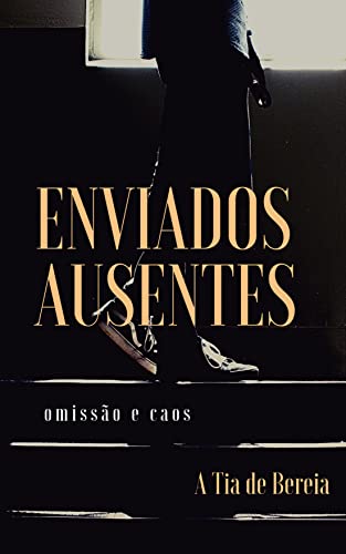 Enviados Ausentes - Omissão e caos: Heresia, Evangelho, Igreja, Cristianismo, Ministério (CRISTÃOS DE VERDADE Livro 2) - @atiadebereia, A Tia de Bereia