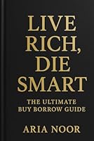 Live Rich, Die Smart: The Ultimate Buy-Borrow Guide. B0F59KK8DQ Book Cover