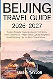 BEIJING TRAVEL GUIDE 2026–2027: Budget-Friendly Itineraries, Local Food Spots, Iconic Landmarks, Hidden Gems, Cultural Insights & Smart Planning Tips for First-Time Visitors