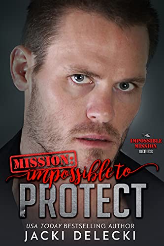 Mission: Impossible to Protect: Damsel in Distress, Alpha Female, Alpha Hero, Steamy Romantic Suspense (The Impossible Mission Romantic Suspense Series Book 6)