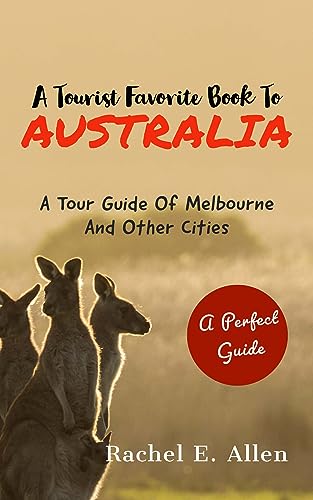 A Tourist Favorite Book To Australia: A Tour Guide Of Melbourne And Other Major Cities (Travel Guide 1)