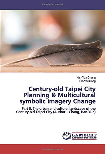 Century-old Taipei City Planning & Multicultural symbolic imagery Change: Part II. The urban and cultural landscape of the Century-old Taipei City (Author：Chang, Han-Yun)