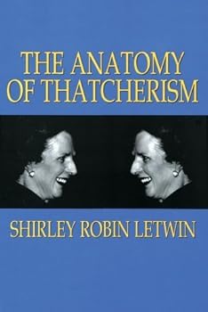 The Anatomy of Thatcherism by Shirley Robin Letwin (1993-01-01)