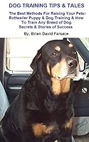 Dog Training Tips & Tales: The Best Methods for Raising Your Pets: Rottweiler Puppy & Dog Training & How to Train Any Breed of Dog. Secrets & Stories of Success 1514639246 Book Cover