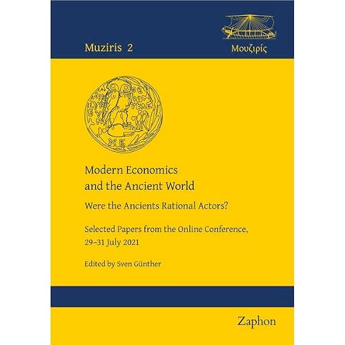 Modern Economics and the Ancient World: Were the Ancients Rational Actors? Selected Papers from the Online Conference, 29-31 July 2021 (Muziris, 2)