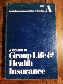 A Course in Group Life & Health Insurance (Advanced Subject Areas): Health Insurance Association of America, Part A (Paperback)