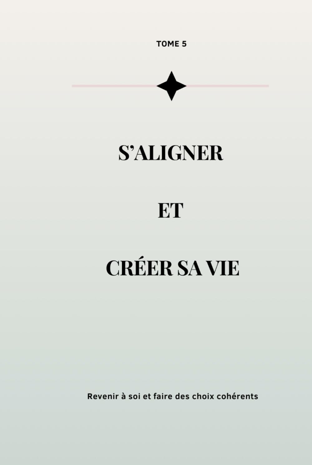 Reconstruire sa vie intérieure – Tome 5: S’aligner, incarner et créer une vie qui te ressemble (Collection Reconstruction Émotionnelle)