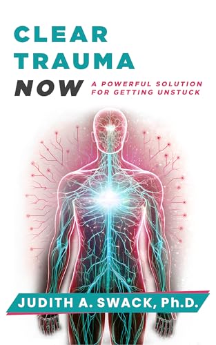 Clear Trauma Now: A Powerful Solution for Getting Unstuck
