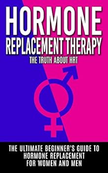 Paperback Hormone Replacement Therapy: The Truth About HRT: The Ultimate Beginner's Guide to Hormone Replacement For Women And Men Book