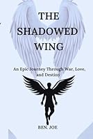 THE SHADOWED WING: An Epic Journey Through War, Love, and Destiny B0DY5ZSGWF Book Cover