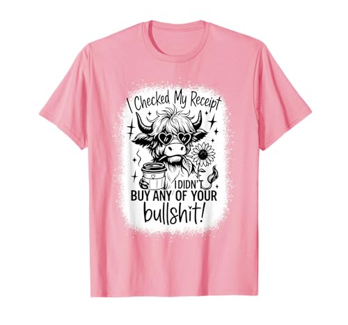 I Checked My Receipt I Didn’t Buy Any of Your Bullsht Cow T-Shirt