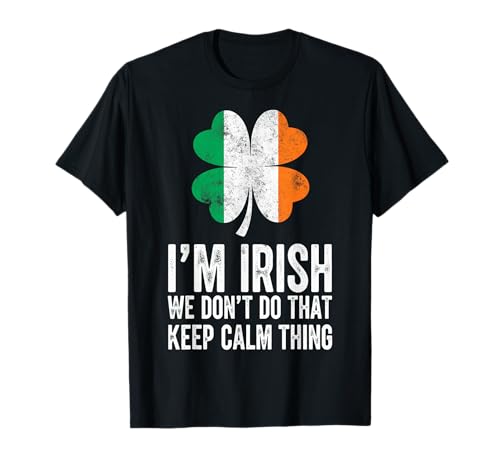 St.Patrick’s Day I'm Irish We Don't Do that Keep Calm Thing T-Shirt