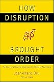 How Disruption Brought Order: The Story of a Winning Strategy in the World of Advertising (English Edition)