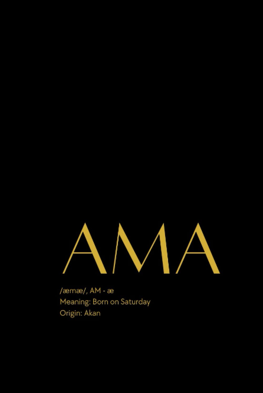 AMA æmæ/, AM - æ Meaning: Born on Saturday Origin: Akan: African Day of  Birth Name for Women & Girls. Lined Notebook Diary Journal Writing Notes  For ...