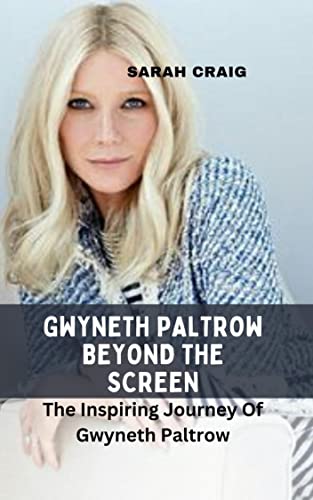GWYNETH PALTROW BEYOND THE SCREEN: The Inspiring Journey Of Gwyneth Paltrow (English Edition)