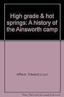 High Grade & Hot Springs: A History of the Ainsworth Camp 0968839401 Book Cover