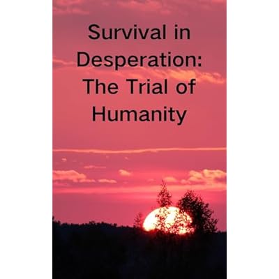 Survival in Desperation: The Trial of Humanity
