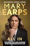 Mary Earps: All In: Football, Life and Learning to be Unapologetically Me (English Edition)