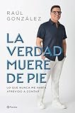 La verdad muere de pie (Spanish Edition) (Biografías y memorias)
