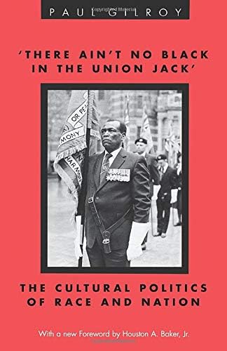 'There Ain't no Black in the Union Jack': The Cultural Politics of Race and Nation (Black Literature and Culture)