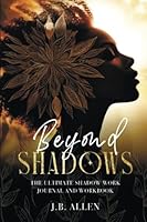 Beyond Shadows: The Ultimate Shadow Work Journal and Workbook for Beginners with 100+ Prompts:: Black Women Heal Your Inner Child and Challenge Your ... Self love & Self-Care Books for Black Women) null Book Cover