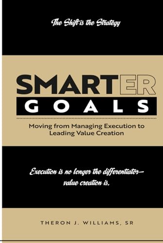 SMARTER GOALS: Moving from Managing Execution to Leading Value Creation