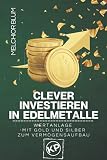 Clever investieren in Edelmetalle: Wertanlage mit Gold und Silber zum Vermögensaufbau
