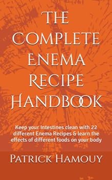 Paperback The Complete Enema Recipe Handbook: Keep your Intestines clean with 22 different Enema Recipes & learn the effects of different foods on your body Book