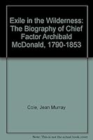 Exile in the Wilderness: The Biography of Chief Factor Archibald McDonald 1790-1853 0295957042 Book Cover