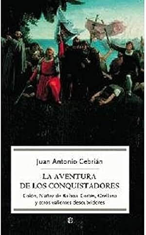 La aventura de los conquistadores : Colón, Núñez de Balboa, Cortés, Orellana y otros valientes descubridores