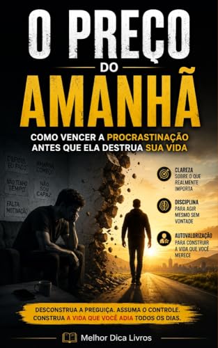 O Preço do Amanhã : Como Vencer a Procrastinação Antes Que Ela De...