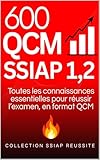  600 QCM SSIAP 1, 2: Toutes les connaissances essentielles pour réussir l\'examen, en format QCM. (COLLECTION SSIAP REUSSITE t. 3)