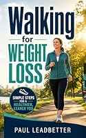 Walking for Weight Loss: A Practical Guide to Walking to a Slimmer, Healthier Life B0DKCXRQMD Book Cover