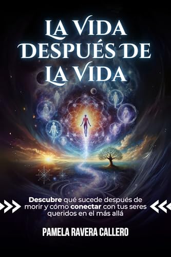 LA VIDA DESPUÉS DE LA VIDA: Descubre qué sucede después de morir y cómo conectar con tus seres queridos en el más allá (Spanish Edition)