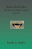 Three Bowl Diet: The Key to Weight Control Forever