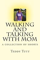 Walking and Talking with Mom : A Collection of Shorts 1492221325 Book Cover